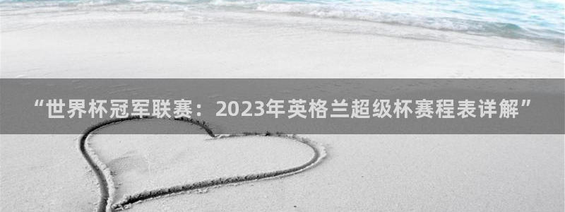 世界杯球队：“世界杯冠军联赛：2023年英格兰超级杯赛程表详解”